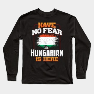Hungarian Flag  Have No Fear The Hungarian Is Here - Gift for Hungarian From Hungary Long Sleeve T-Shirt